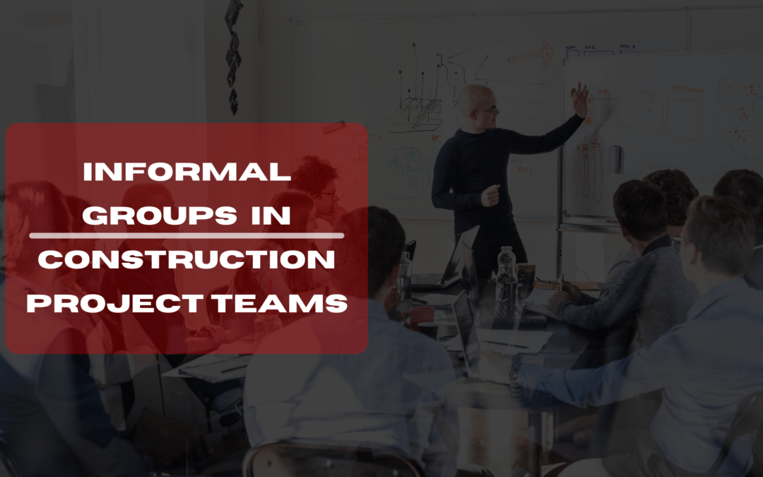 Unveiling the Impact of Informal Groups in Construction Project Teams