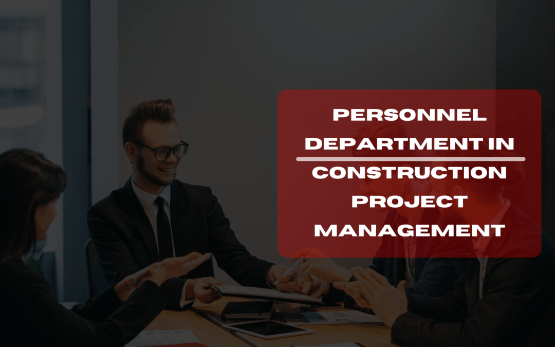 Personnel Department in Construction Project Management: 5 Key Ways to Drive Success