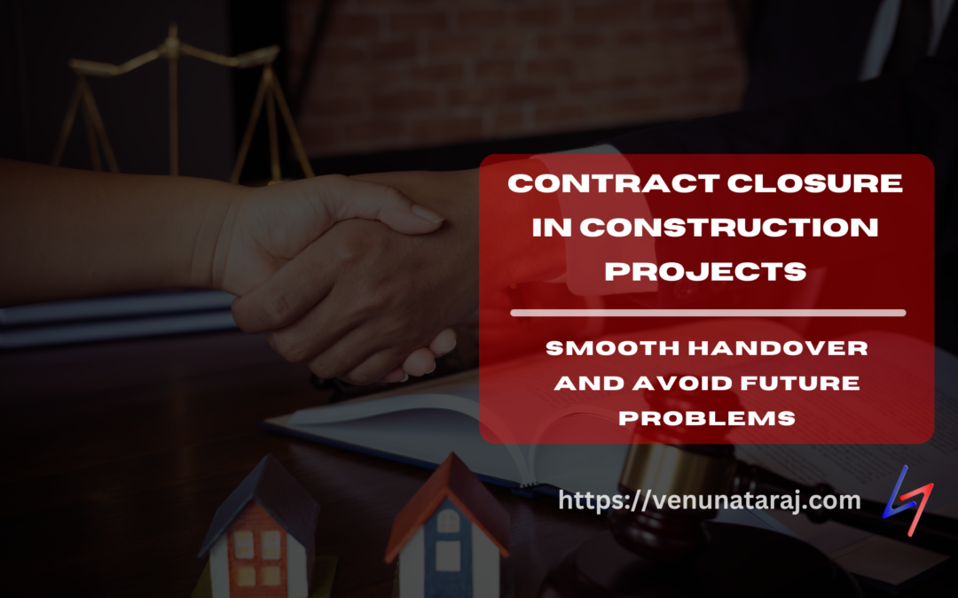 Mastering Contract Closure in Construction Projects: Ensuring Smooth Handover and Preventing Future Disputes